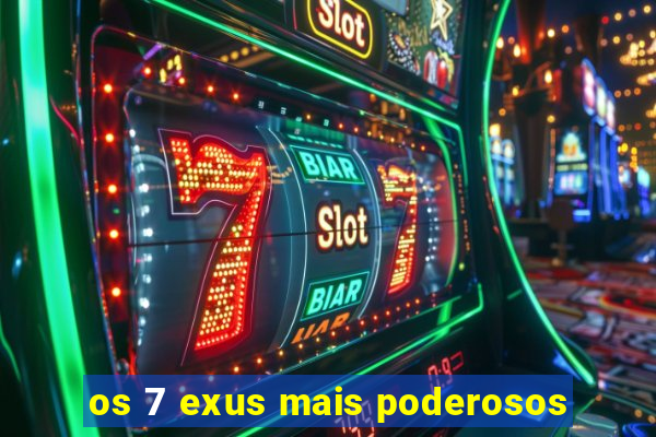 os 7 exus mais poderosos